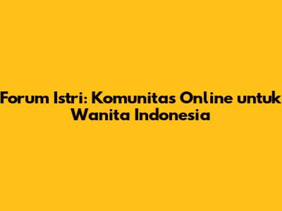 Forum Istri: Komunitas Online untuk Wanita Indonesia
