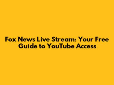 Fox News Live Stream: Your Free Guide to YouTube Access