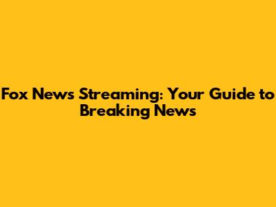 Fox News Streaming: Your Guide to Breaking News