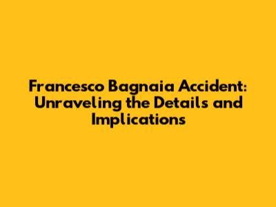 Francesco Bagnaia Accident: Unraveling the Details and Implications