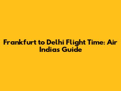 Frankfurt to Delhi Flight Time: Air India's Guide