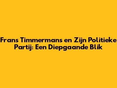 Frans Timmermans en Zijn Politieke Partij: Een Diepgaande Blik