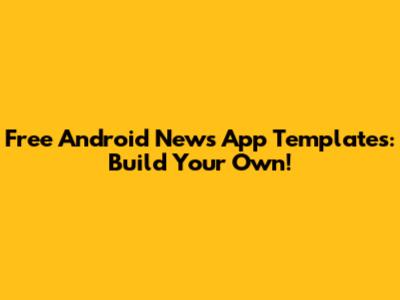 Free Android News App Templates: Build Your Own!
