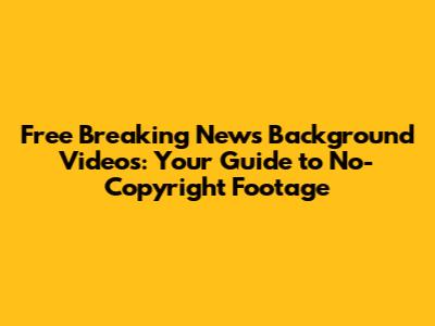 Free Breaking News Background Videos: Your Guide to No-Copyright Footage