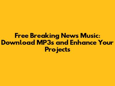 Free Breaking News Music: Download MP3s and Enhance Your Projects