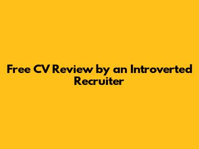 Free CV Review by an Introverted Recruiter