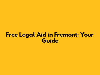 Free Legal Aid in Fremont: Your Guide