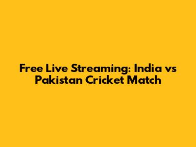 Free Live Streaming: India vs Pakistan Cricket Match