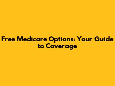 Free Medicare Options: Your Guide to Coverage