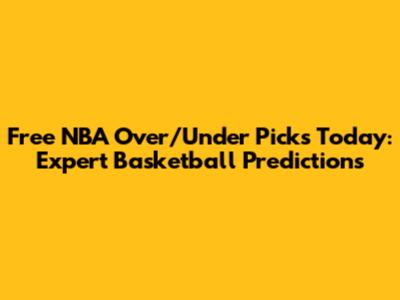 Free NBA Over/Under Picks Today: Expert Basketball Predictions