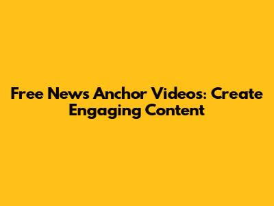 Free News Anchor Videos: Create Engaging Content