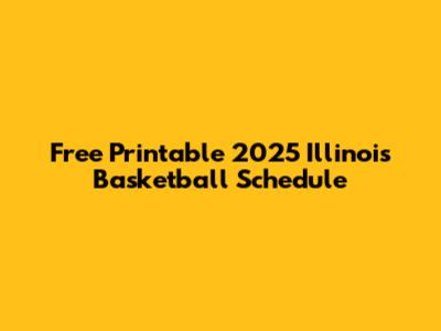 Free Printable 2025 Illinois Basketball Schedule
