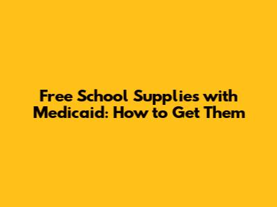 Free School Supplies with Medicaid: How to Get Them