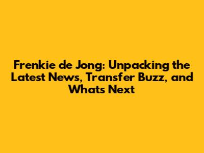 Frenkie de Jong: Unpacking the Latest News, Transfer Buzz, and What's Next