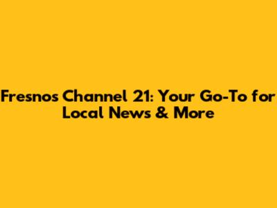 Fresno's Channel 21: Your Go-To for Local News & More