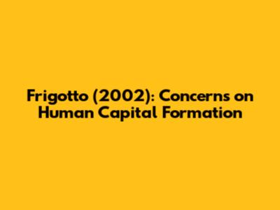 Frigotto (2002): Concerns on Human Capital Formation