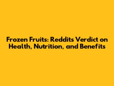 Frozen Fruits: Reddit's Verdict on Health, Nutrition, and Benefits