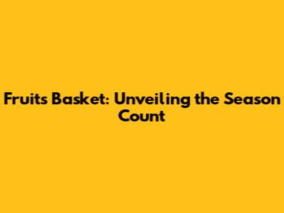 Fruits Basket: Unveiling the Season Count