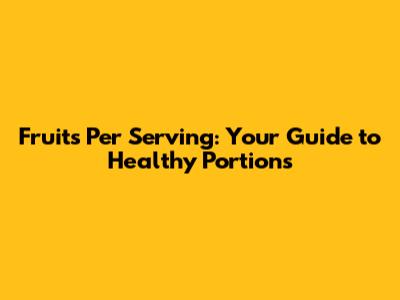 Fruits Per Serving: Your Guide to Healthy Portions
