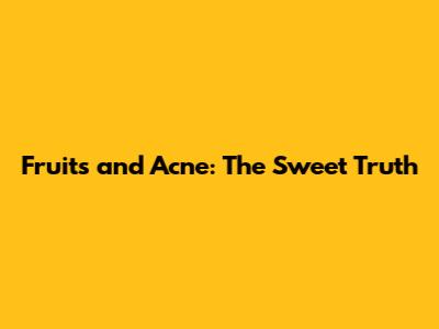 Fruits and Acne: The Sweet Truth