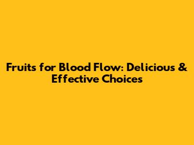 Fruits for Blood Flow: Delicious & Effective Choices
