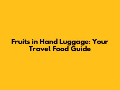 Fruits in Hand Luggage: Your Travel Food Guide