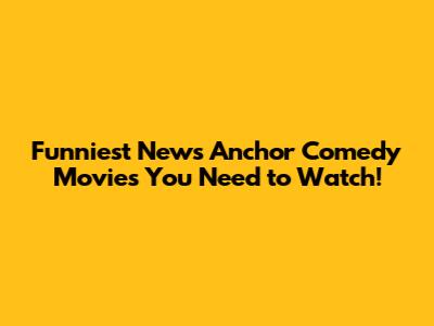 Funniest News Anchor Comedy Movies You Need to Watch!