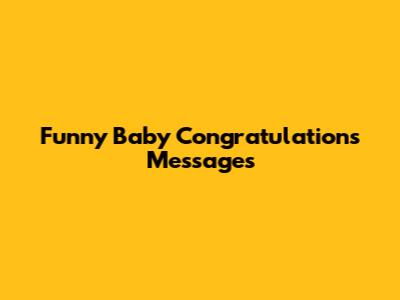 Funny Baby Congratulations Messages