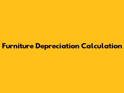 Furniture Depreciation Calculation
