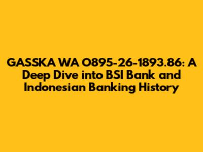 GASSKA WA O895-26-1893.86: A Deep Dive into BSI Bank and Indonesian Banking History
