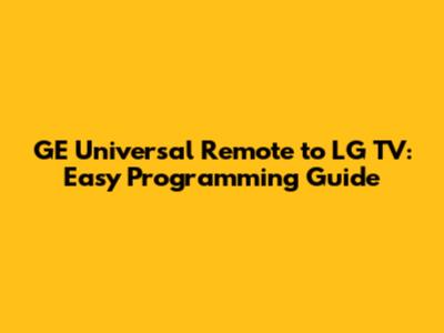 GE Universal Remote to LG TV: Easy Programming Guide