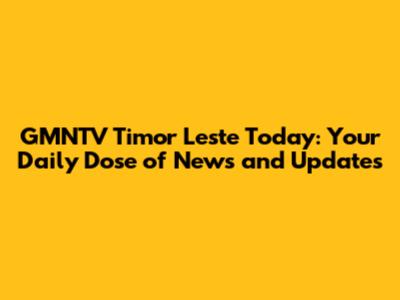 GMNTV Timor Leste Today: Your Daily Dose of News and Updates
