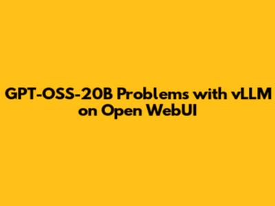 GPT-OSS-20B Problems with vLLM on Open WebUI