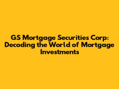GS Mortgage Securities Corp: Decoding the World of Mortgage Investments