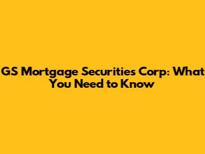 GS Mortgage Securities Corp: What You Need to Know