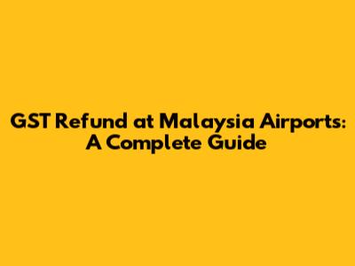GST Refund at Malaysia Airports: A Complete Guide