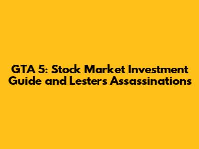 GTA 5: Stock Market Investment Guide and Lester's Assassinations