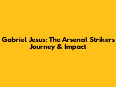 Gabriel Jesus: The Arsenal Striker's Journey & Impact