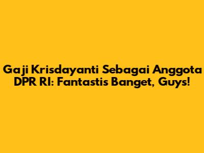 Gaji Krisdayanti Sebagai Anggota DPR RI: Fantastis Banget, Guys!
