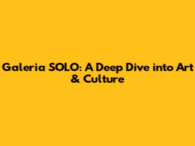 Galeria SOLO: A Deep Dive into Art & Culture