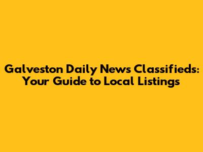 Galveston Daily News Classifieds: Your Guide to Local Listings
