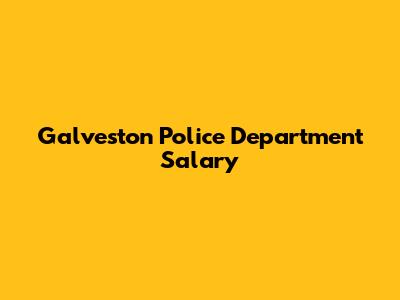 Galveston Police Department Salary