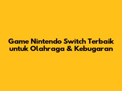Game Nintendo Switch Terbaik untuk Olahraga & Kebugaran