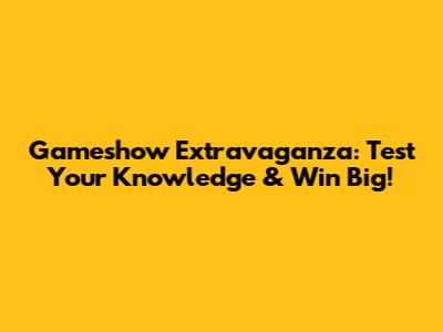 Gameshow Extravaganza: Test Your Knowledge & Win Big!