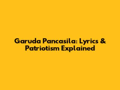 Garuda Pancasila: Lyrics & Patriotism Explained
