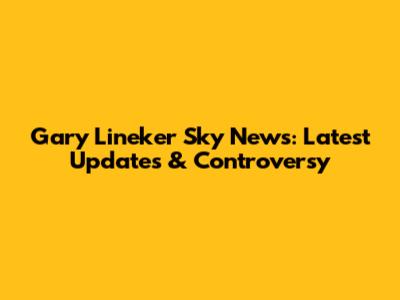Gary Lineker Sky News: Latest Updates & Controversy