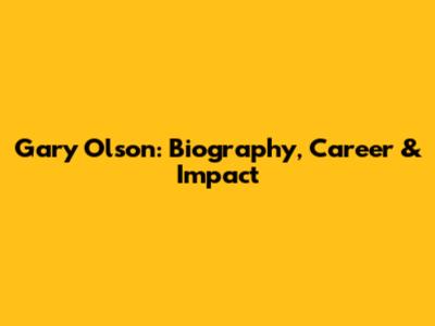 Gary Olson: Biography, Career & Impact