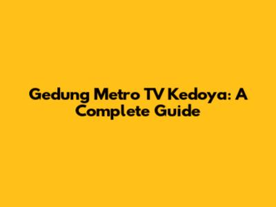 Gedung Metro TV Kedoya: A Complete Guide