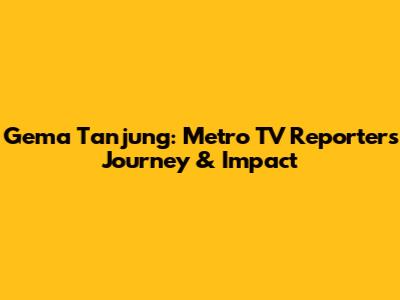Gema Tanjung: Metro TV Reporter's Journey & Impact