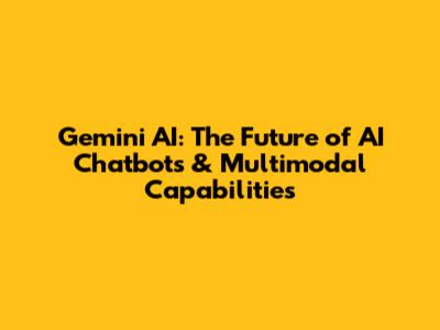 Gemini AI: The Future of AI Chatbots & Multimodal Capabilities